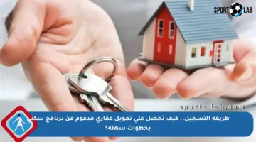 طريقة التسجيل.. كيف تحصل على تمويل عقاري مدعوم من برنامج سكني بخطوات سهلة؟